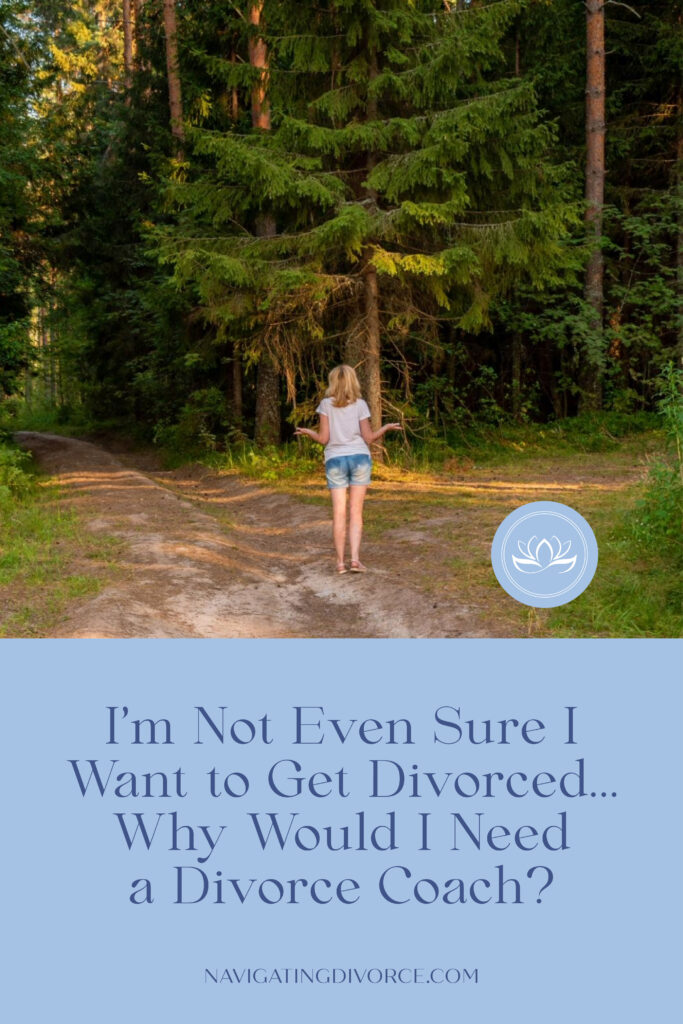 Woman standing at a fork in a wooded trail with the text "I'm Not Even Sure I Want to Get Divorced...Why Would I Need a Divorce Coach?" underneath.